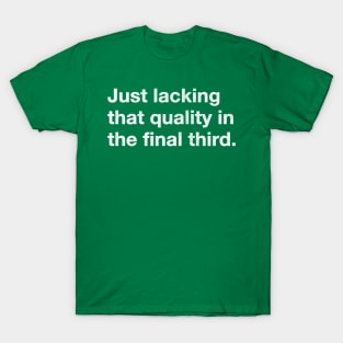 Just lacking that quality in the final third T-Shirt